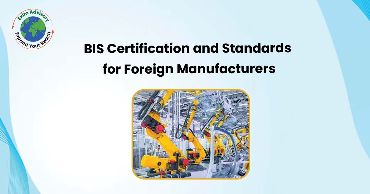 BIS Certification and Standards for Foreign Manufacturers: A Complete Guide